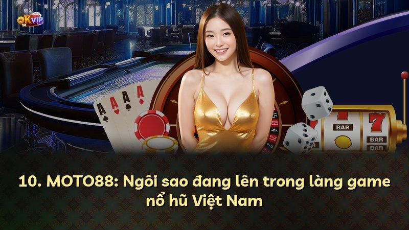 10. MOTO88: Ngôi sao đang lên trong làng game nổ hũ Việt Nam