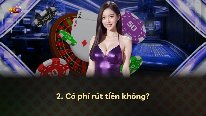 2. Có phí rút tiền không?