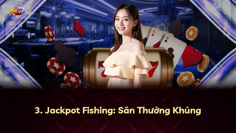 3. Jackpot Fishing: Săn Thưởng Khủng