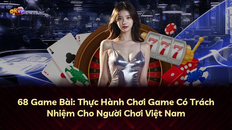 68 Game Bài: Thực Hành Chơi Game Có Trách Nhiệm Cho Người Chơi Việt Nam