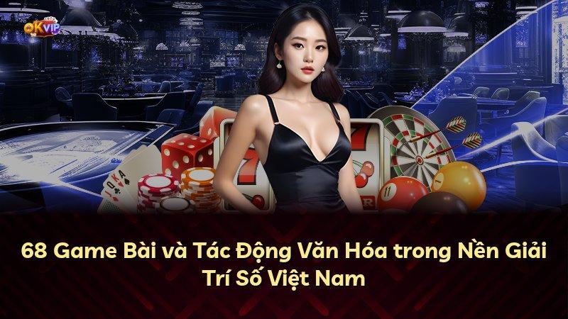 68 Game Bài và Tác Động Văn Hóa trong Nền Giải Trí Số Việt Nam