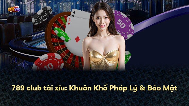 789 club tài xỉu: Khuôn Khổ Pháp Lý & Bảo Mật