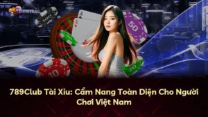 789Club Tài Xỉu: Cẩm Nang Toàn Diện Cho Người Chơi Việt Nam
