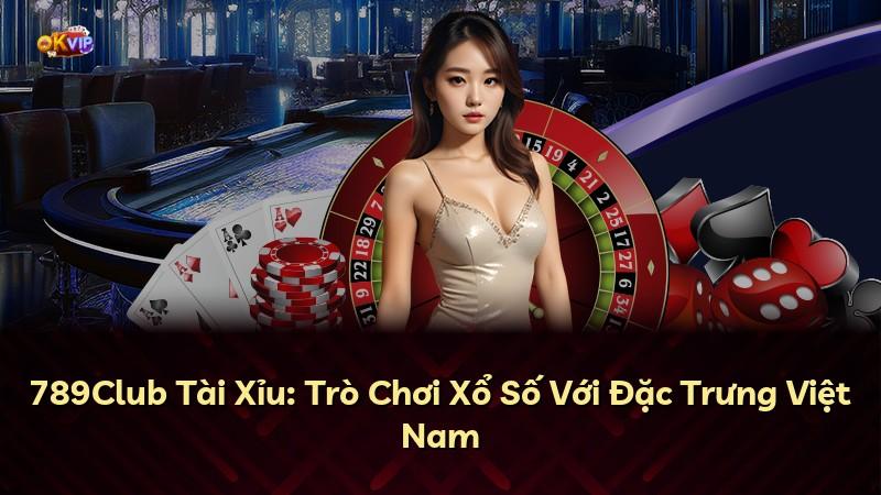 789Club Tài Xỉu: Trò Chơi Xổ Số Với Đặc Trưng Việt Nam