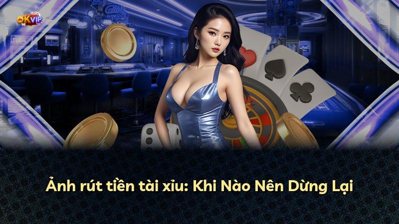 Ảnh rút tiền tài xỉu: Khi Nào Nên Dừng Lại
