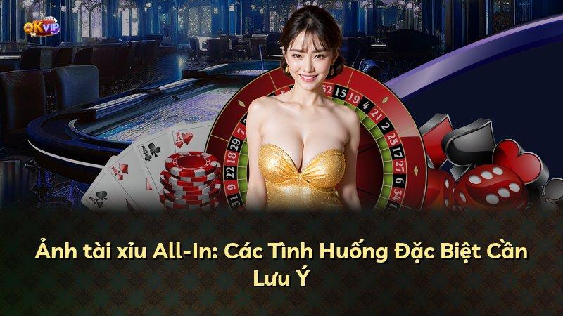 Ảnh tài xỉu All-In: Các Tình Huống Đặc Biệt Cần Lưu Ý