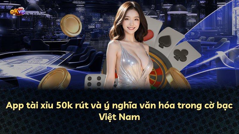 App tài xỉu 50k rút và ý nghĩa văn hóa trong cờ bạc Việt Nam