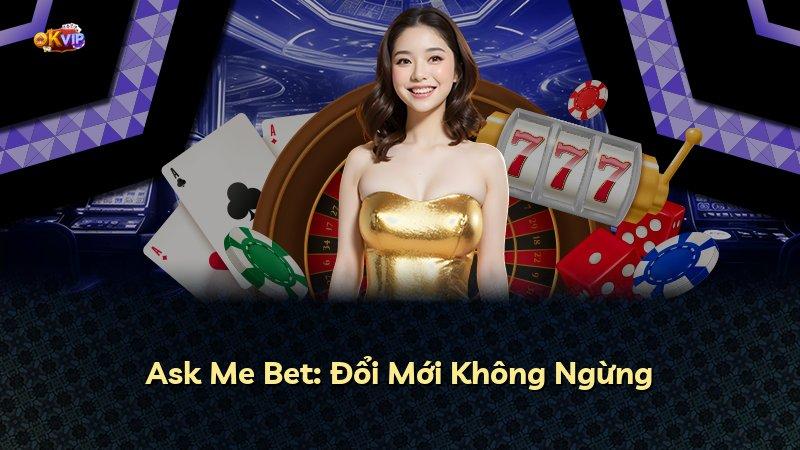 Ask Me Bet: Đổi Mới Không Ngừng