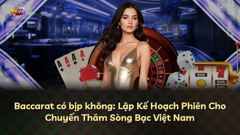 Baccarat có bịp không: Lập Kế Hoạch Phiên Cho Chuyến Thăm Sòng Bạc Việt Nam