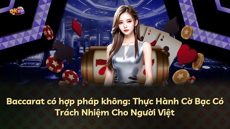 Baccarat có hợp pháp không: Thực Hành Cờ Bạc Có Trách Nhiệm Cho Người Việt