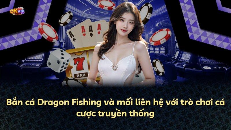 Bắn cá Dragon Fishing và mối liên hệ với trò chơi cá cược truyền thống