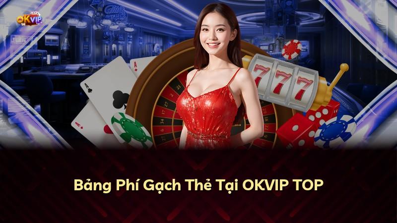 Bảng Phí Gạch Thẻ Tại OKVIP TOP