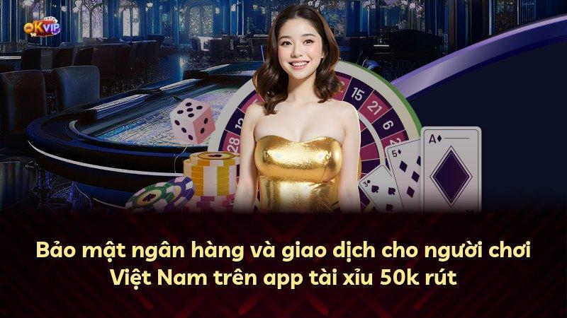 Bảo mật ngân hàng và giao dịch cho người chơi Việt Nam trên app tài xỉu 50k rút