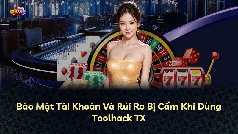 Bảo Mật Tài Khoản Và Rủi Ro Bị Cấm Khi Dùng Toolhack TX