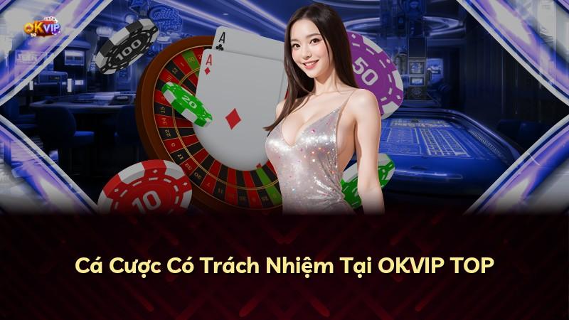 Cá Cược Có Trách Nhiệm Tại OKVIP TOP