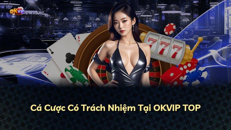 Cá Cược Có Trách Nhiệm Tại OKVIP TOP