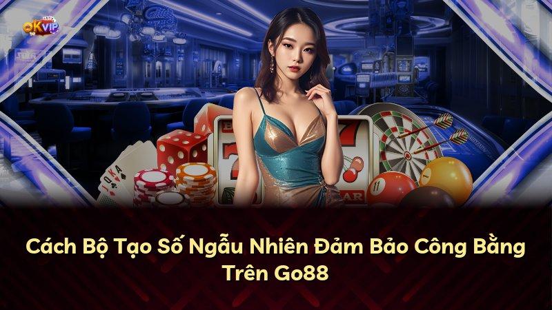 Cách Bộ Tạo Số Ngẫu Nhiên Đảm Bảo Công Bằng Trên Go88