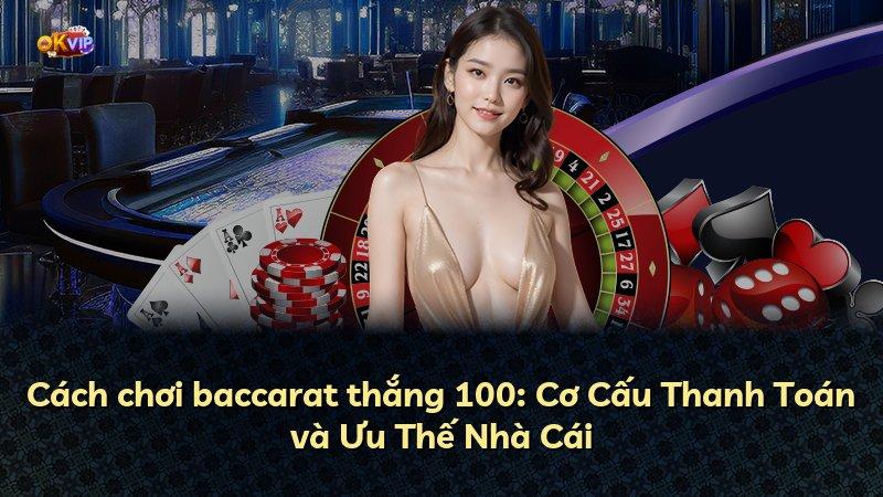 Cách chơi baccarat thắng 100: Cơ Cấu Thanh Toán và Ưu Thế Nhà Cái