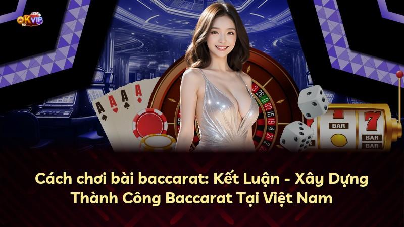 Cách chơi bài baccarat: Kết Luận - Xây Dựng Thành Công Baccarat Tại Việt Nam
