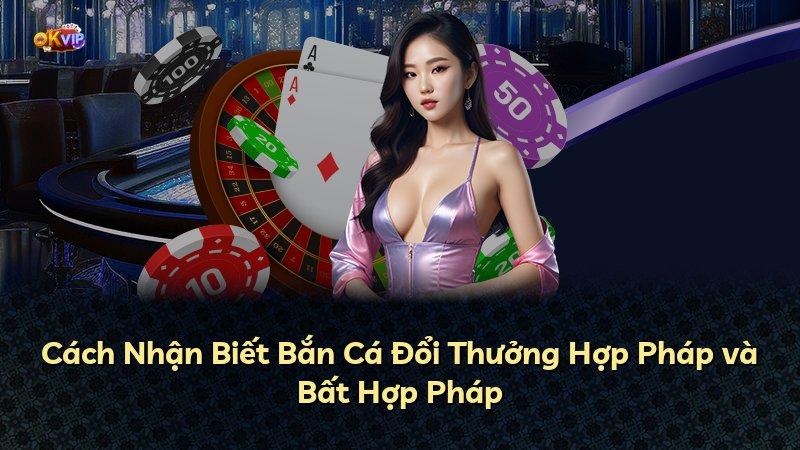 Cách Nhận Biết Bắn Cá Đổi Thưởng Hợp Pháp và Bất Hợp Pháp