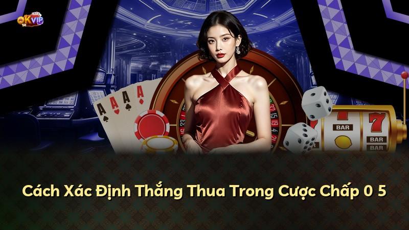 Cách Xác Định Thắng Thua Trong Cược Chấp 0 5