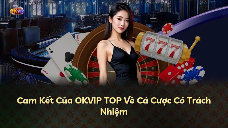 Cam Kết Của OKVIP TOP Về Cá Cược Có Trách Nhiệm