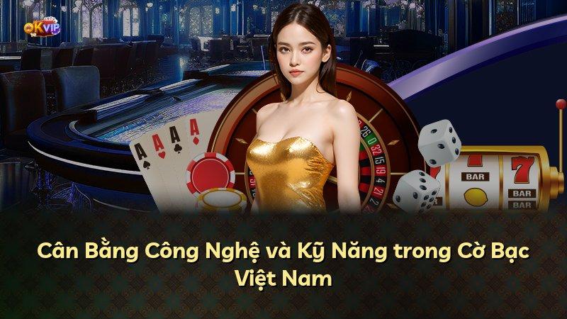Cân Bằng Công Nghệ và Kỹ Năng trong Cờ Bạc Việt Nam
