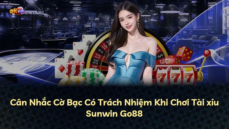 Cân Nhắc Cờ Bạc Có Trách Nhiệm Khi Chơi Tài xỉu Sunwin Go88