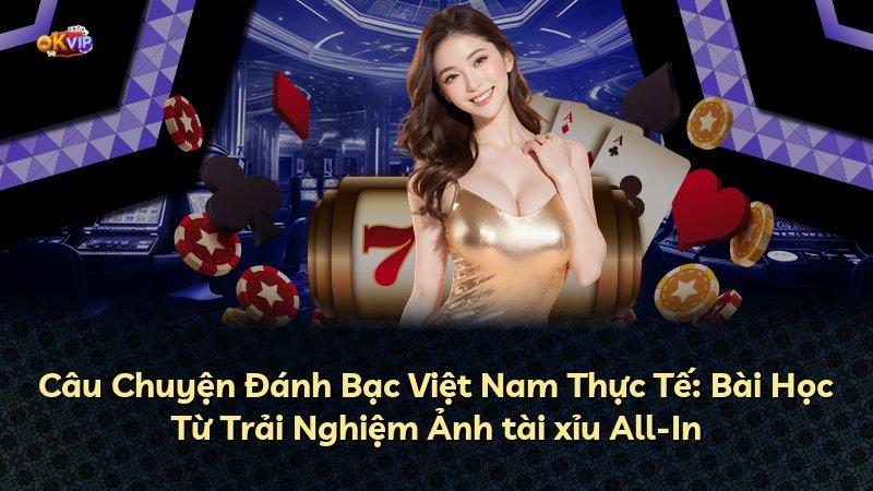Câu Chuyện Đánh Bạc Việt Nam Thực Tế: Bài Học Từ Trải Nghiệm Ảnh tài xỉu All-In