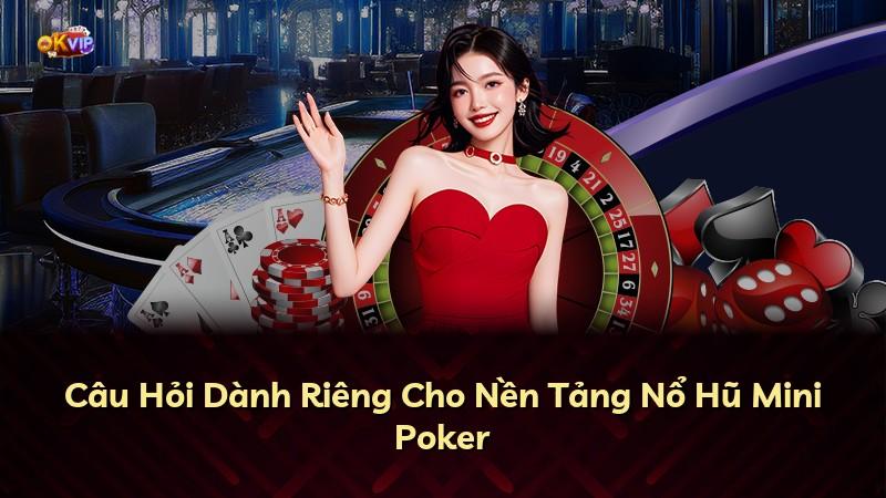 Câu Hỏi Dành Riêng Cho Nền Tảng Nổ Hũ Mini Poker