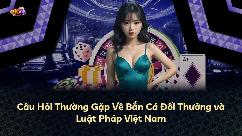 Câu Hỏi Thường Gặp Về Bắn Cá Đổi Thưởng và Luật Pháp Việt Nam