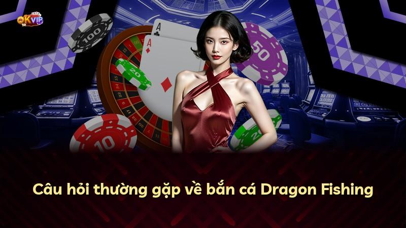 Câu hỏi thường gặp về bắn cá Dragon Fishing