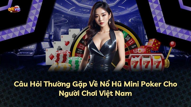 Câu Hỏi Thường Gặp Về Nổ Hũ Mini Poker Cho Người Chơi Việt Nam