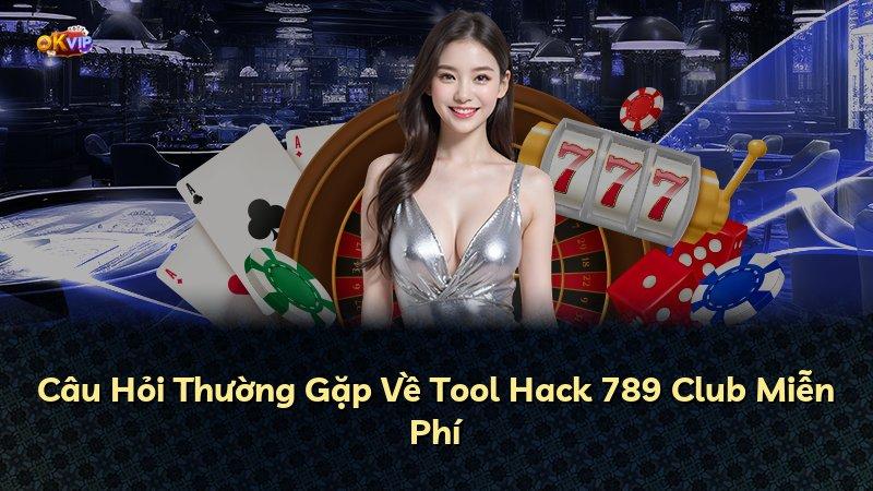 Câu Hỏi Thường Gặp Về Tool Hack 789 Club Miễn Phí