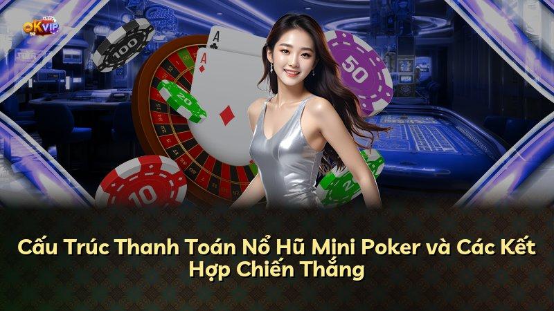 Cấu Trúc Thanh Toán Nổ Hũ Mini Poker và Các Kết Hợp Chiến Thắng