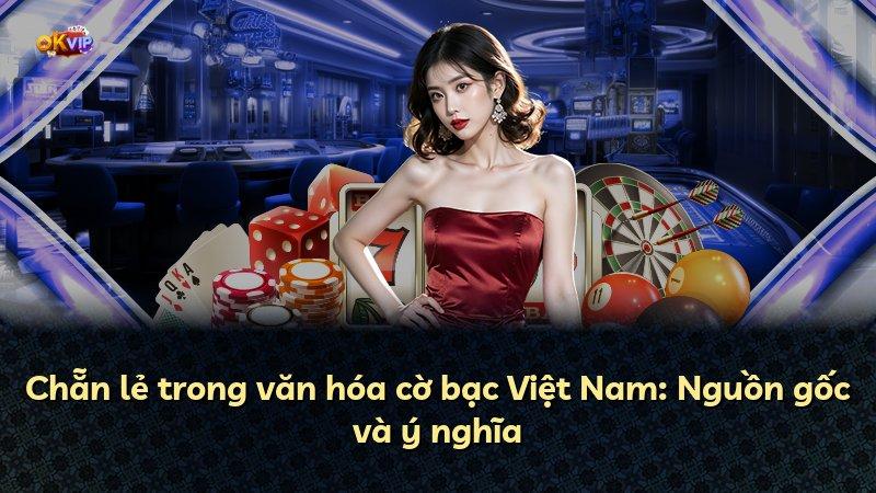 Chẵn lẻ trong văn hóa cờ bạc Việt Nam: Nguồn gốc và ý nghĩa
