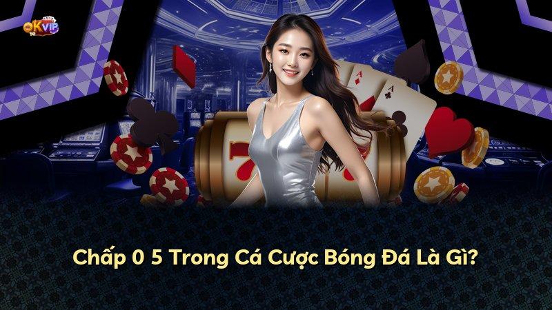Chấp 0 5 Trong Cá Cược Bóng Đá Là Gì?