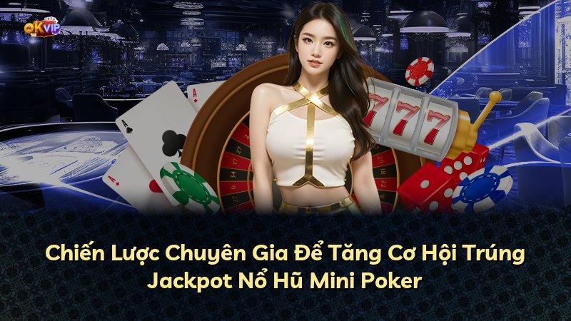 Chiến Lược Chuyên Gia Để Tăng Cơ Hội Trúng Jackpot Nổ Hũ Mini Poker