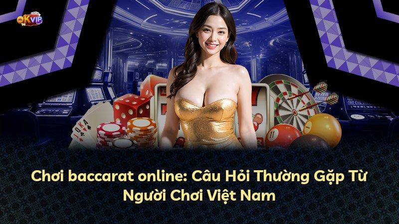 Chơi baccarat online: Câu Hỏi Thường Gặp Từ Người Chơi Việt Nam