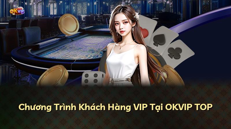 Chương Trình Khách Hàng VIP Tại OKVIP TOP