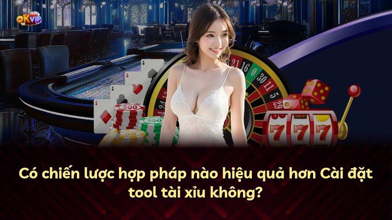 Có chiến lược hợp pháp nào hiệu quả hơn Cài đặt tool tài xỉu không?