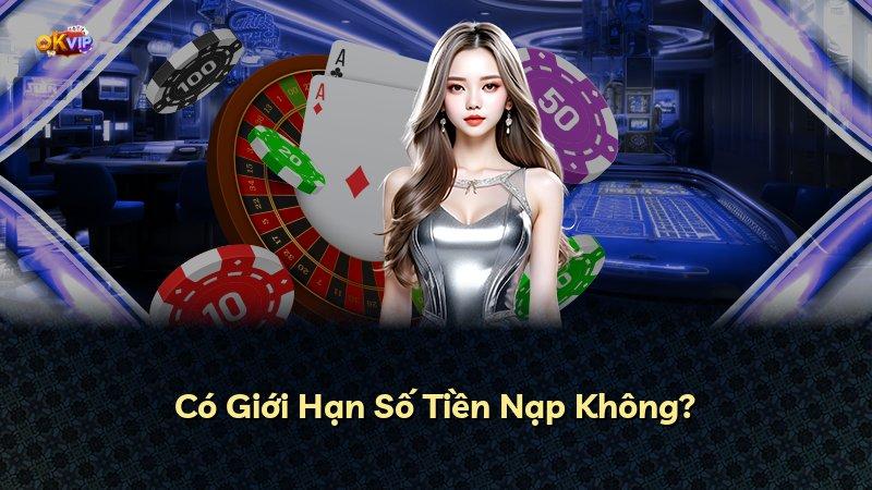 Có Giới Hạn Số Tiền Nạp Không?