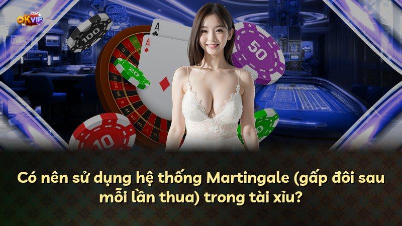 Có nên sử dụng hệ thống Martingale (gấp đôi sau mỗi lần thua) trong tài xỉu?