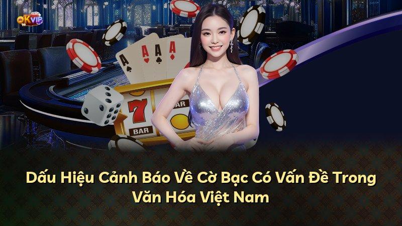 Dấu Hiệu Cảnh Báo Về Cờ Bạc Có Vấn Đề Trong Văn Hóa Việt Nam