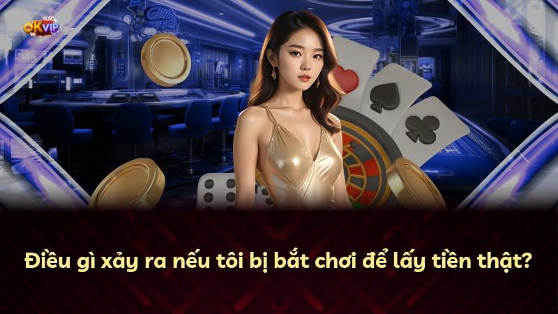 Điều gì xảy ra nếu tôi bị bắt chơi để lấy tiền thật?