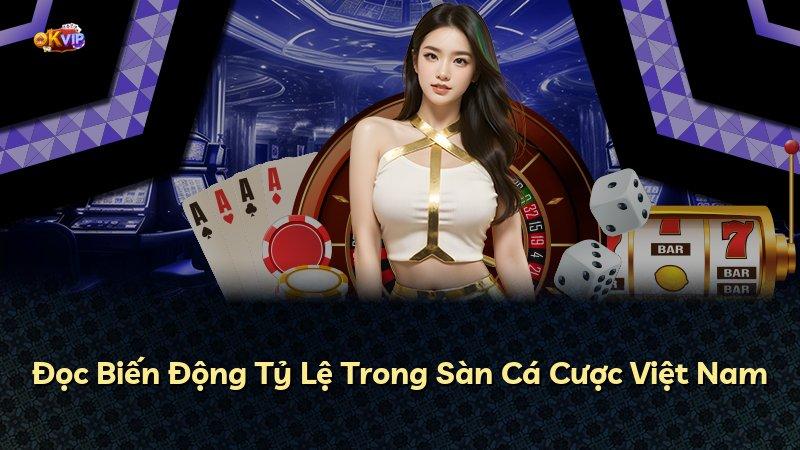 Đọc Biến Động Tỷ Lệ Trong Sàn Cá Cược Việt Nam