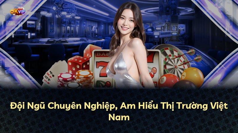 Đội Ngũ Chuyên Nghiệp, Am Hiểu Thị Trường Việt Nam