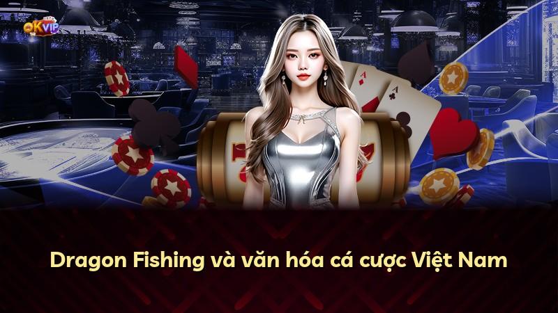 Dragon Fishing và văn hóa cá cược Việt Nam