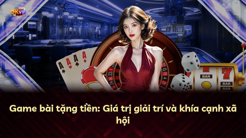 Game bài tặng tiền: Giá trị giải trí và khía cạnh xã hội