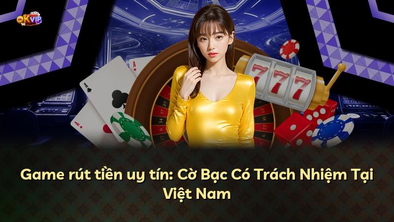 Game rút tiền uy tín: Cờ Bạc Có Trách Nhiệm Tại Việt Nam